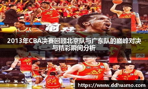 2013年CBA决赛回顾北京队与广东队的巅峰对决与精彩瞬间分析