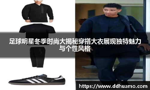 足球明星冬季时尚大揭秘穿搭大衣展现独特魅力与个性风格