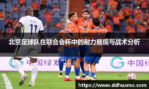 北京足球队在联合会杯中的耐力展现与战术分析