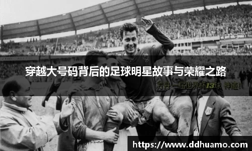 穿越大号码背后的足球明星故事与荣耀之路