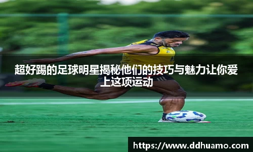 超好踢的足球明星揭秘他们的技巧与魅力让你爱上这项运动